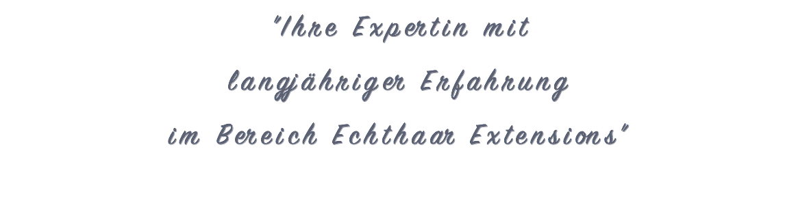 "Ihre Expertin mit langjähriger Erfahrung im Bereich Echthaar Extensions"